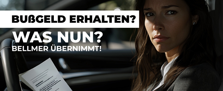 Auf dem Bild ist eine Frau, die in einem Auto sitzt und einen Brief mit einem Bußgeldverfahren bekommen hat. Zu dem gibt es die Aufschrift 'Bußgeld erhalten?' Was nun? Bellmer übernimmt!